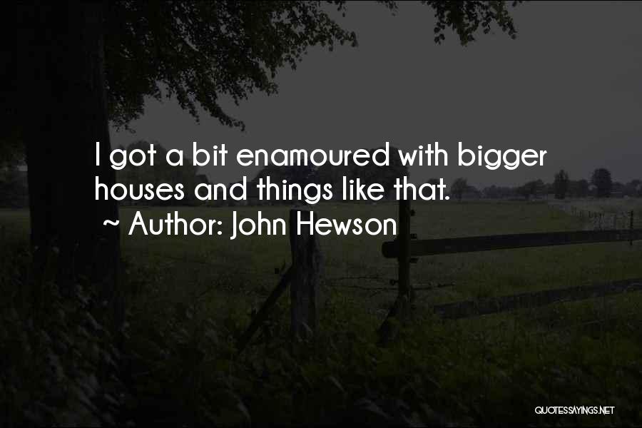 John Hewson Quotes: I Got A Bit Enamoured With Bigger Houses And Things Like That.