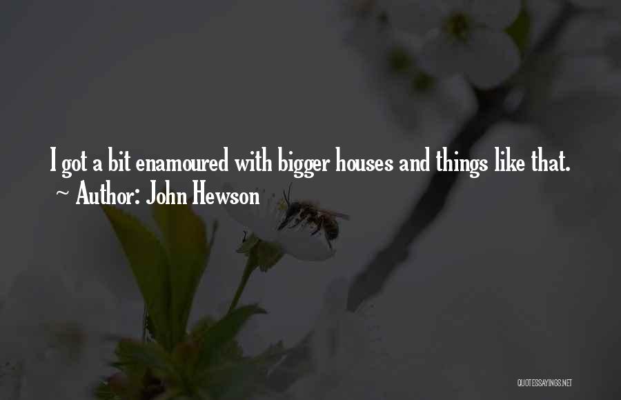 John Hewson Quotes: I Got A Bit Enamoured With Bigger Houses And Things Like That.