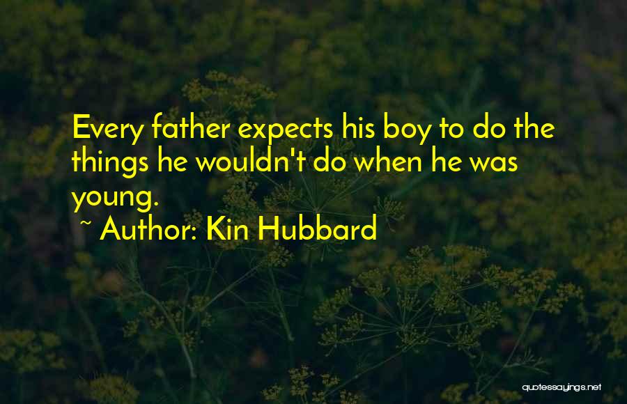 Kin Hubbard Quotes: Every Father Expects His Boy To Do The Things He Wouldn't Do When He Was Young.