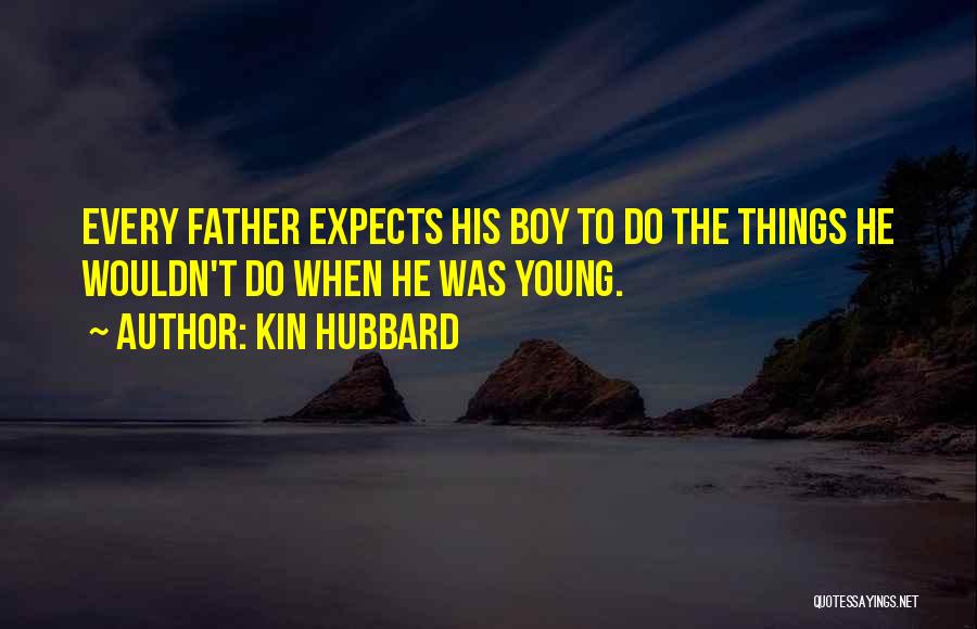 Kin Hubbard Quotes: Every Father Expects His Boy To Do The Things He Wouldn't Do When He Was Young.