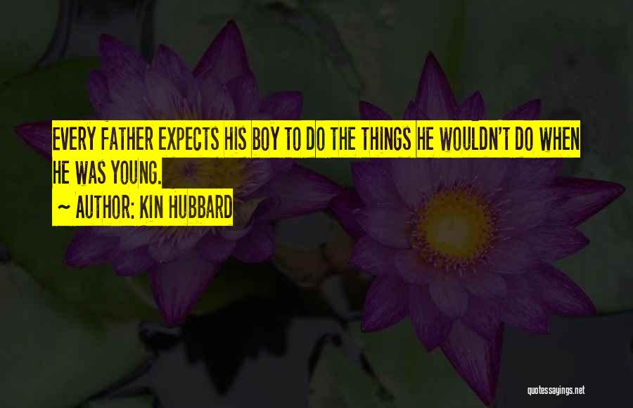 Kin Hubbard Quotes: Every Father Expects His Boy To Do The Things He Wouldn't Do When He Was Young.