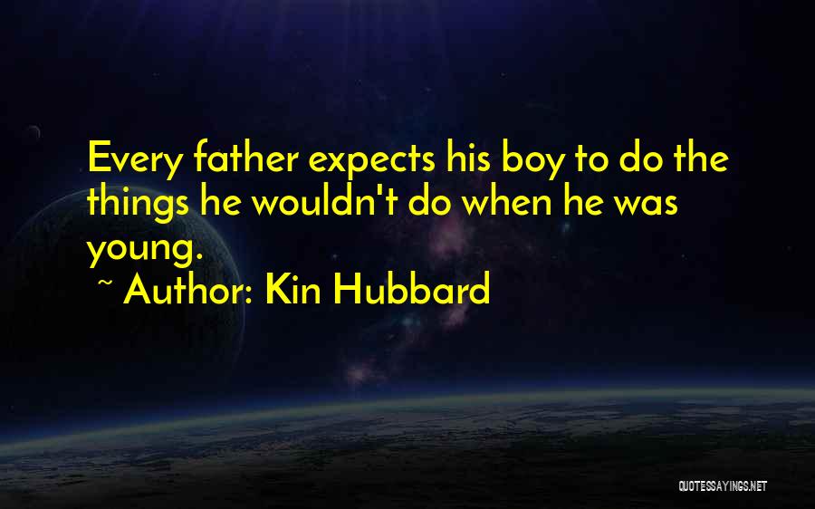 Kin Hubbard Quotes: Every Father Expects His Boy To Do The Things He Wouldn't Do When He Was Young.