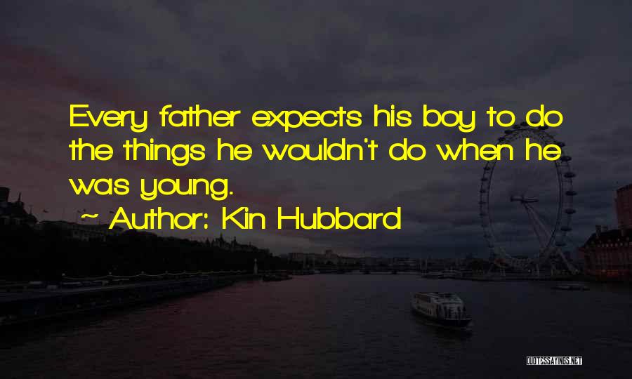 Kin Hubbard Quotes: Every Father Expects His Boy To Do The Things He Wouldn't Do When He Was Young.