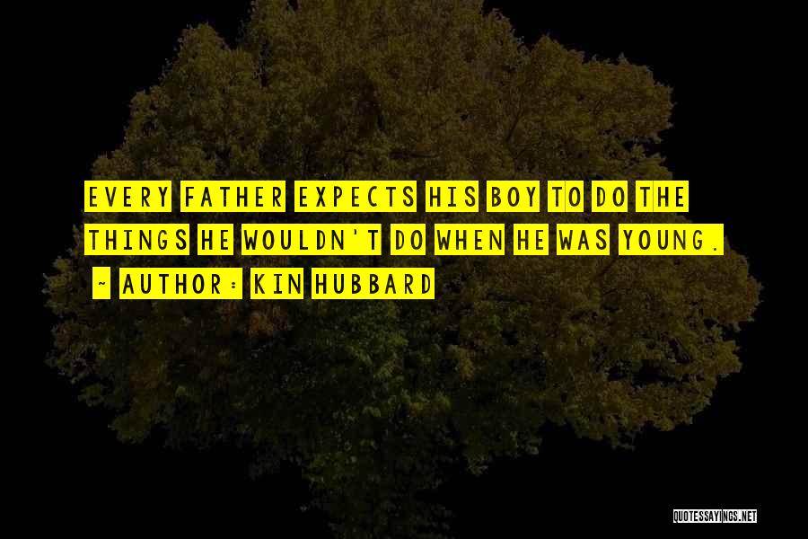 Kin Hubbard Quotes: Every Father Expects His Boy To Do The Things He Wouldn't Do When He Was Young.