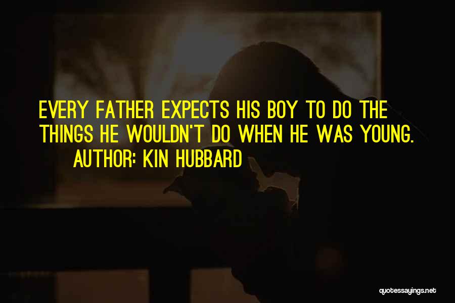 Kin Hubbard Quotes: Every Father Expects His Boy To Do The Things He Wouldn't Do When He Was Young.