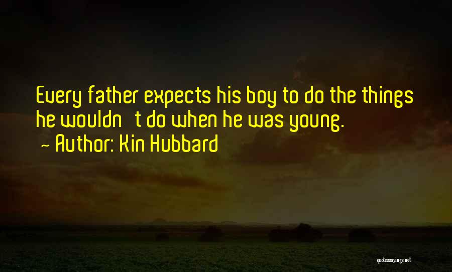 Kin Hubbard Quotes: Every Father Expects His Boy To Do The Things He Wouldn't Do When He Was Young.