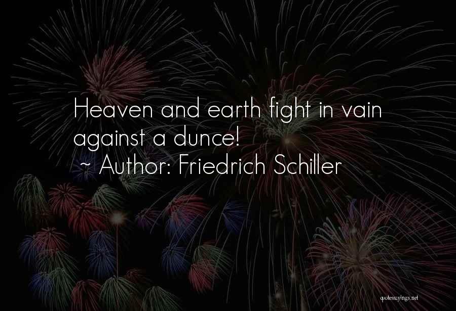 Friedrich Schiller Quotes: Heaven And Earth Fight In Vain Against A Dunce!