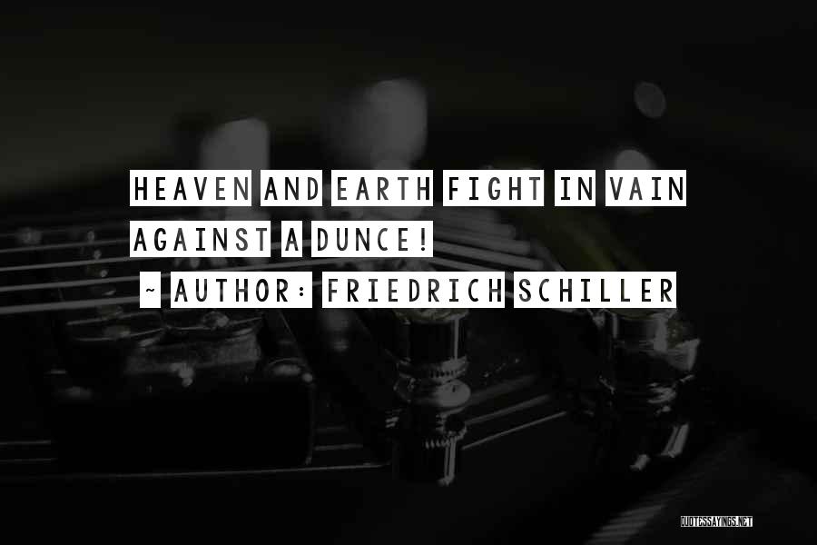 Friedrich Schiller Quotes: Heaven And Earth Fight In Vain Against A Dunce!