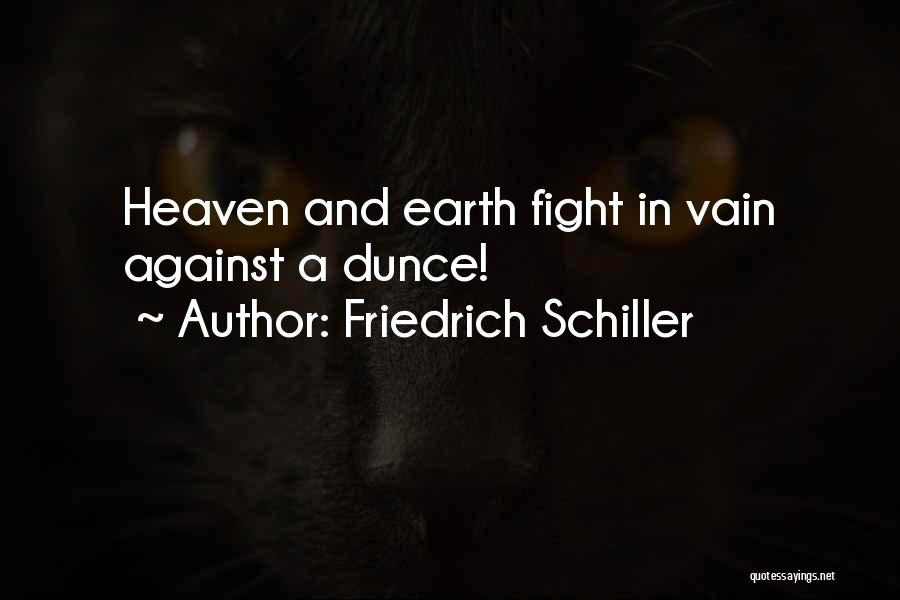 Friedrich Schiller Quotes: Heaven And Earth Fight In Vain Against A Dunce!