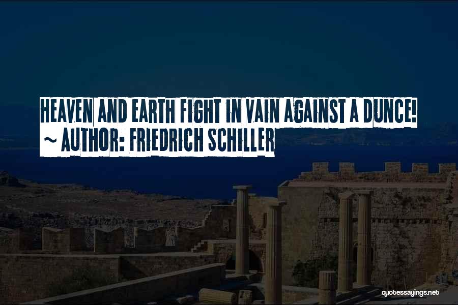 Friedrich Schiller Quotes: Heaven And Earth Fight In Vain Against A Dunce!