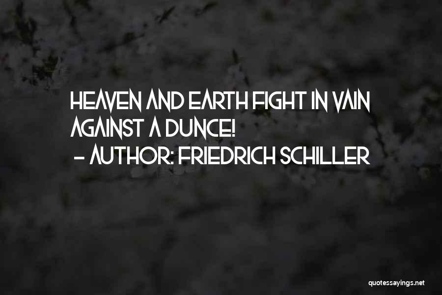 Friedrich Schiller Quotes: Heaven And Earth Fight In Vain Against A Dunce!