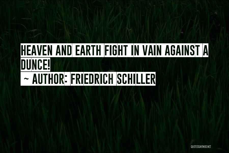 Friedrich Schiller Quotes: Heaven And Earth Fight In Vain Against A Dunce!