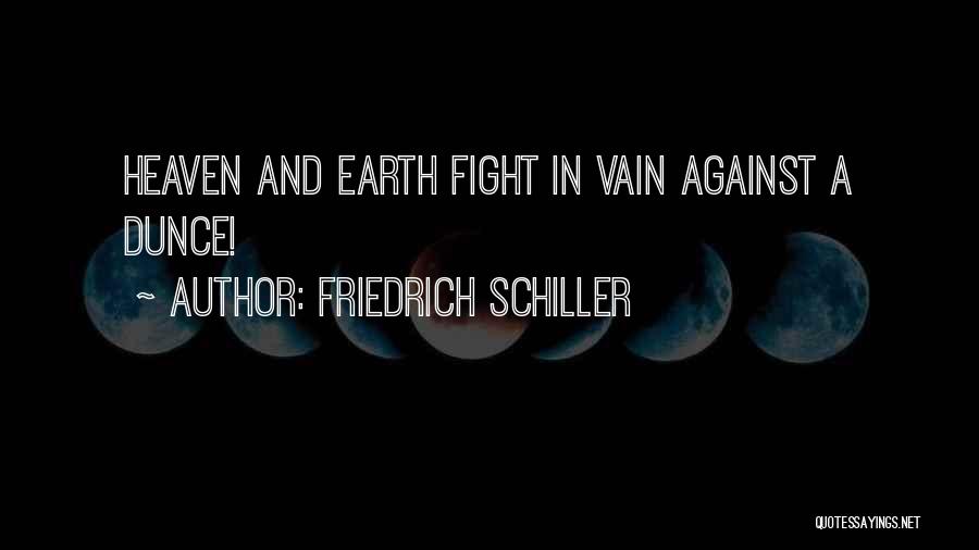 Friedrich Schiller Quotes: Heaven And Earth Fight In Vain Against A Dunce!