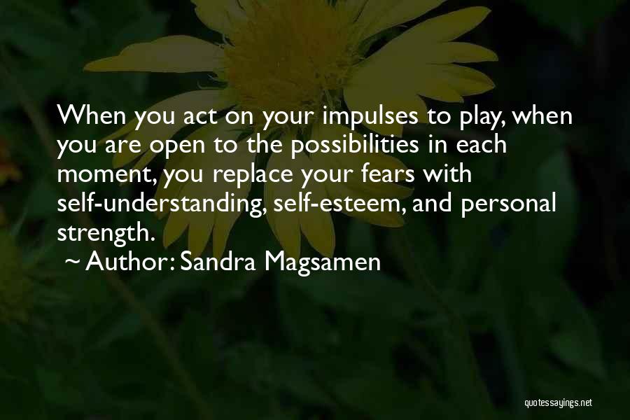 Sandra Magsamen Quotes: When You Act On Your Impulses To Play, When You Are Open To The Possibilities In Each Moment, You Replace