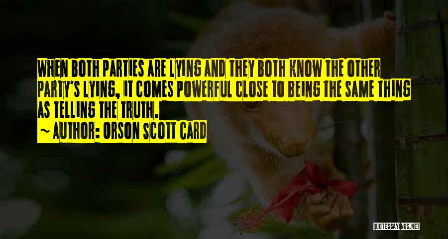 Orson Scott Card Quotes: When Both Parties Are Lying And They Both Know The Other Party's Lying, It Comes Powerful Close To Being The