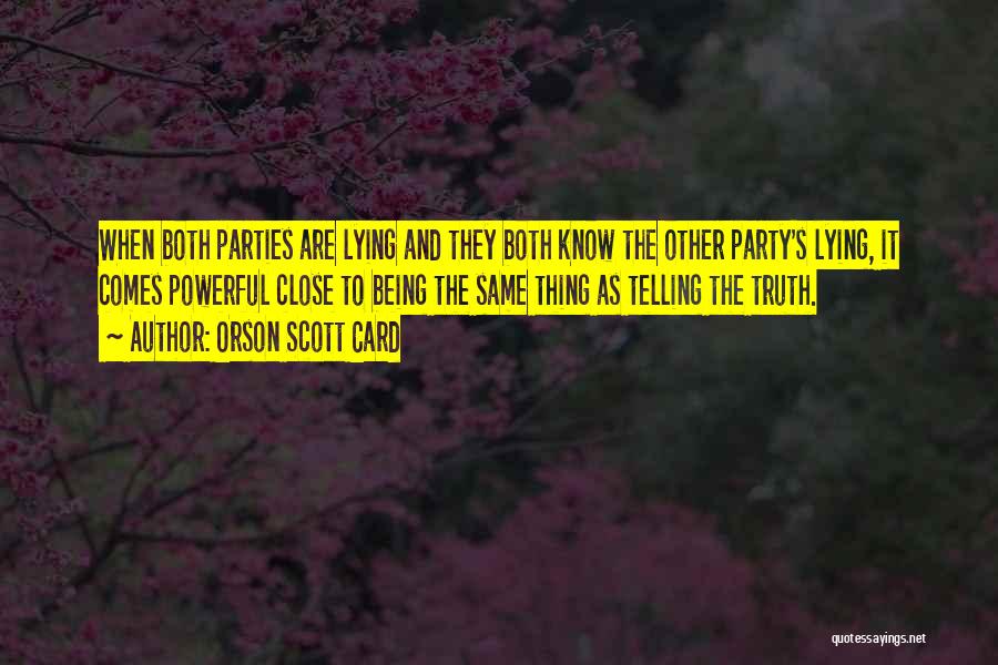 Orson Scott Card Quotes: When Both Parties Are Lying And They Both Know The Other Party's Lying, It Comes Powerful Close To Being The