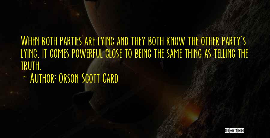 Orson Scott Card Quotes: When Both Parties Are Lying And They Both Know The Other Party's Lying, It Comes Powerful Close To Being The