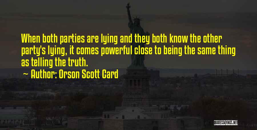 Orson Scott Card Quotes: When Both Parties Are Lying And They Both Know The Other Party's Lying, It Comes Powerful Close To Being The