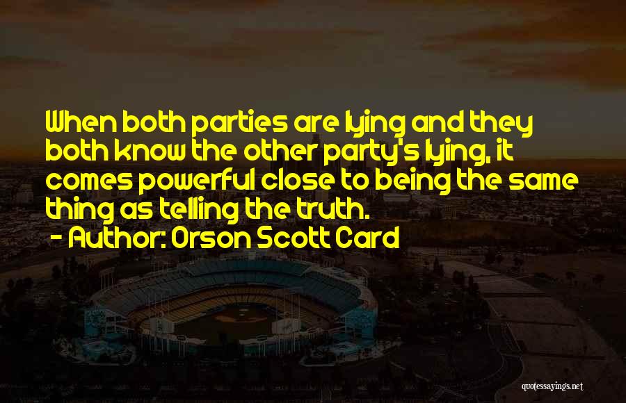 Orson Scott Card Quotes: When Both Parties Are Lying And They Both Know The Other Party's Lying, It Comes Powerful Close To Being The