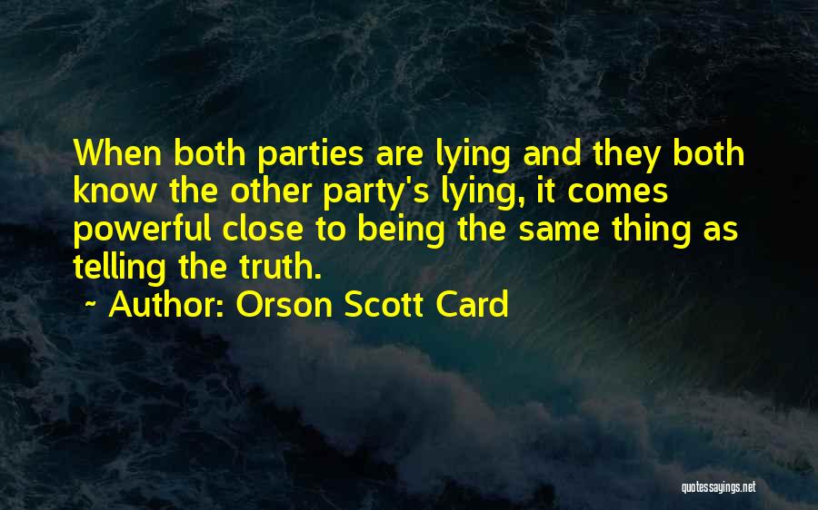 Orson Scott Card Quotes: When Both Parties Are Lying And They Both Know The Other Party's Lying, It Comes Powerful Close To Being The