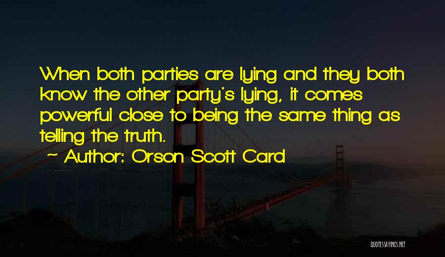 Orson Scott Card Quotes: When Both Parties Are Lying And They Both Know The Other Party's Lying, It Comes Powerful Close To Being The