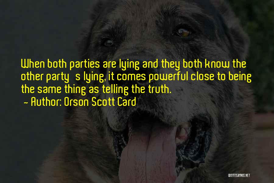 Orson Scott Card Quotes: When Both Parties Are Lying And They Both Know The Other Party's Lying, It Comes Powerful Close To Being The