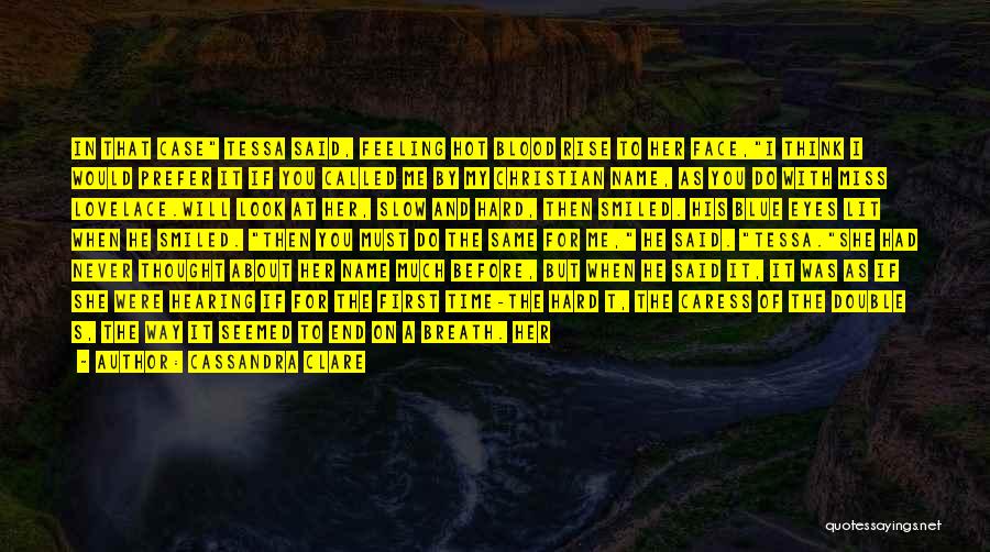 Cassandra Clare Quotes: In That Case Tessa Said, Feeling Hot Blood Rise To Her Face,i Think I Would Prefer It If You Called