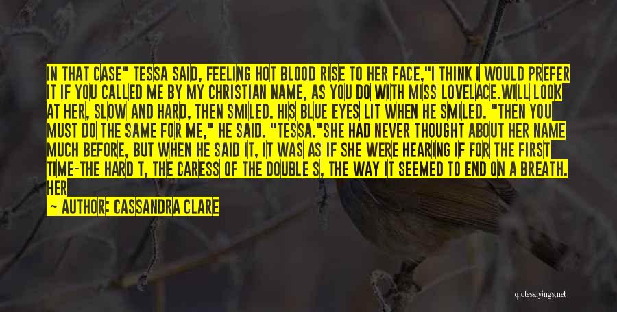 Cassandra Clare Quotes: In That Case Tessa Said, Feeling Hot Blood Rise To Her Face,i Think I Would Prefer It If You Called