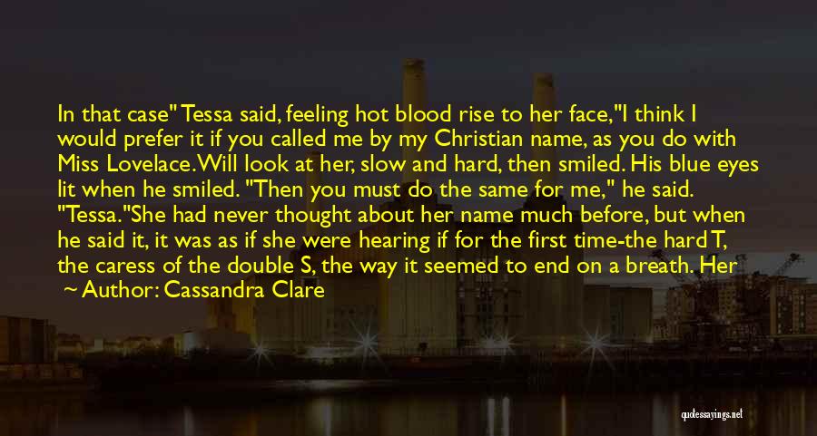 Cassandra Clare Quotes: In That Case Tessa Said, Feeling Hot Blood Rise To Her Face,i Think I Would Prefer It If You Called