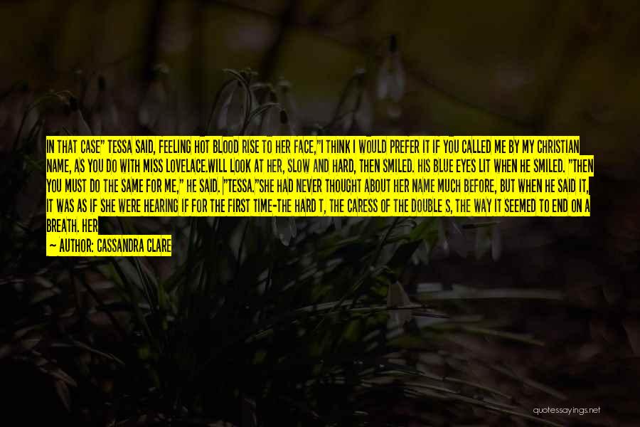 Cassandra Clare Quotes: In That Case Tessa Said, Feeling Hot Blood Rise To Her Face,i Think I Would Prefer It If You Called