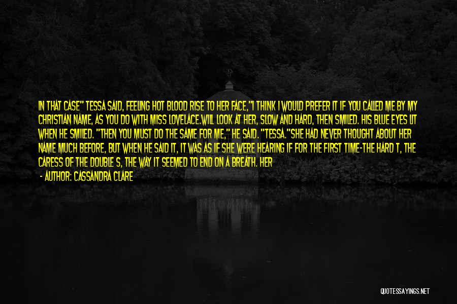 Cassandra Clare Quotes: In That Case Tessa Said, Feeling Hot Blood Rise To Her Face,i Think I Would Prefer It If You Called