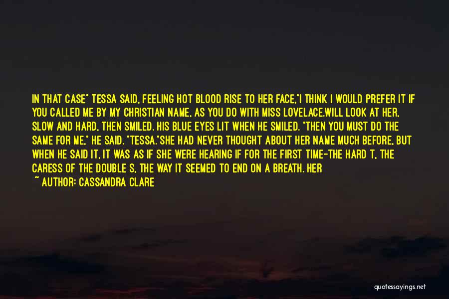 Cassandra Clare Quotes: In That Case Tessa Said, Feeling Hot Blood Rise To Her Face,i Think I Would Prefer It If You Called