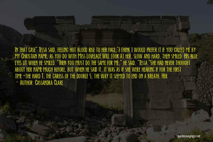 Cassandra Clare Quotes: In That Case Tessa Said, Feeling Hot Blood Rise To Her Face,i Think I Would Prefer It If You Called