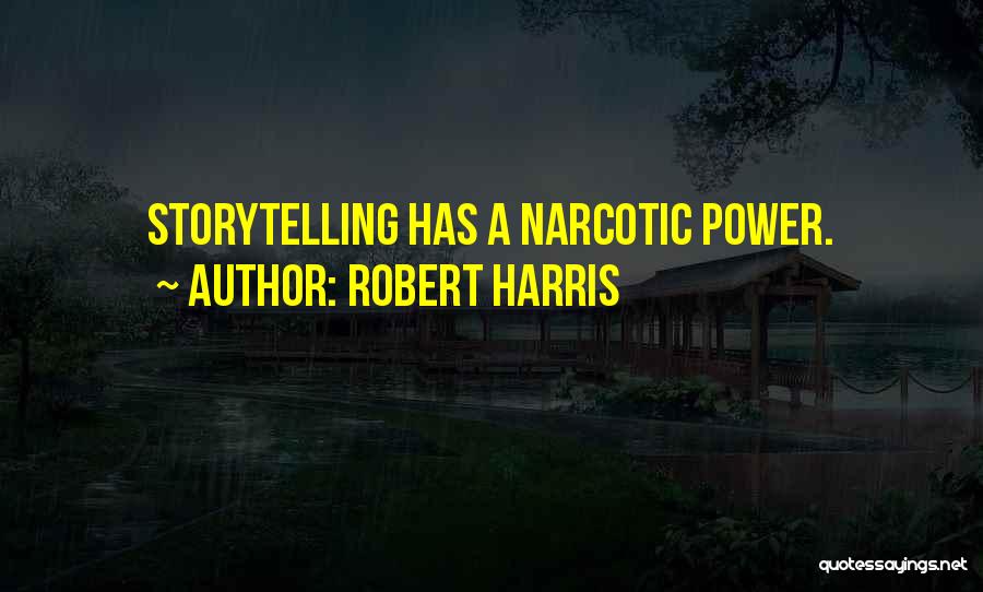 Robert Harris Quotes: Storytelling Has A Narcotic Power.