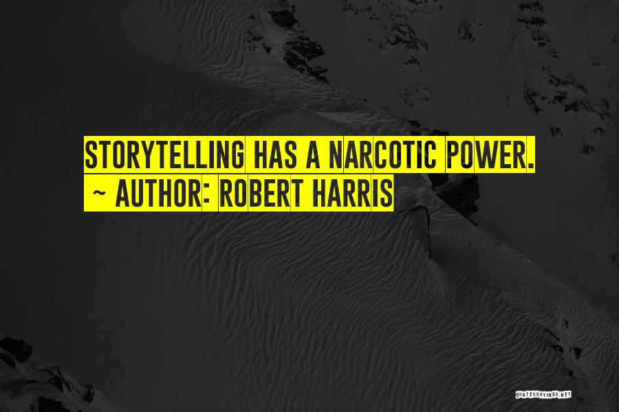 Robert Harris Quotes: Storytelling Has A Narcotic Power.