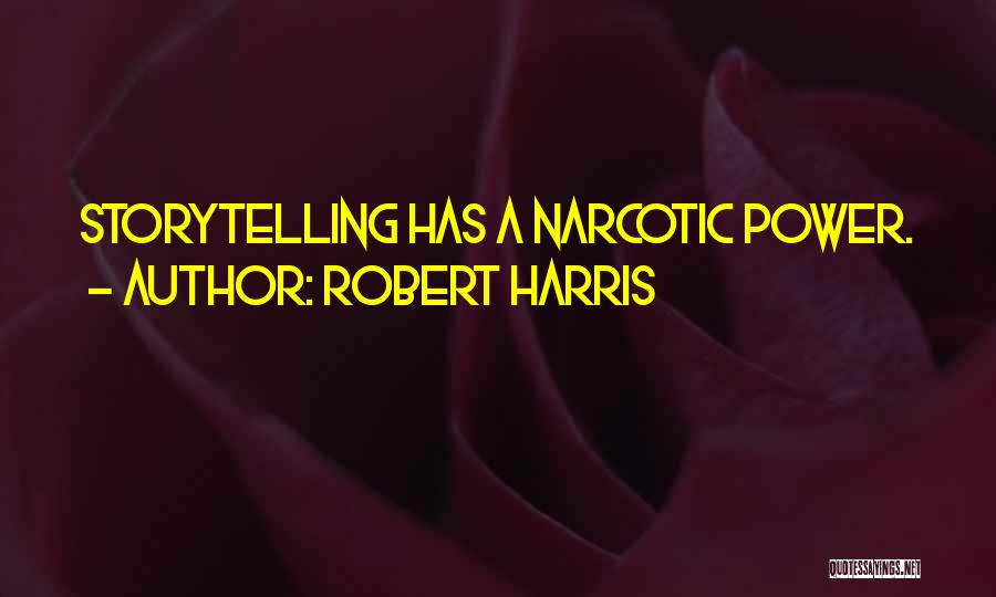 Robert Harris Quotes: Storytelling Has A Narcotic Power.
