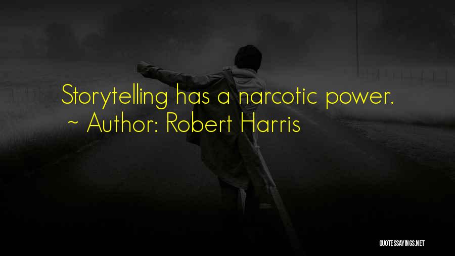 Robert Harris Quotes: Storytelling Has A Narcotic Power.