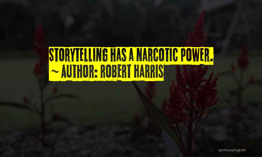 Robert Harris Quotes: Storytelling Has A Narcotic Power.