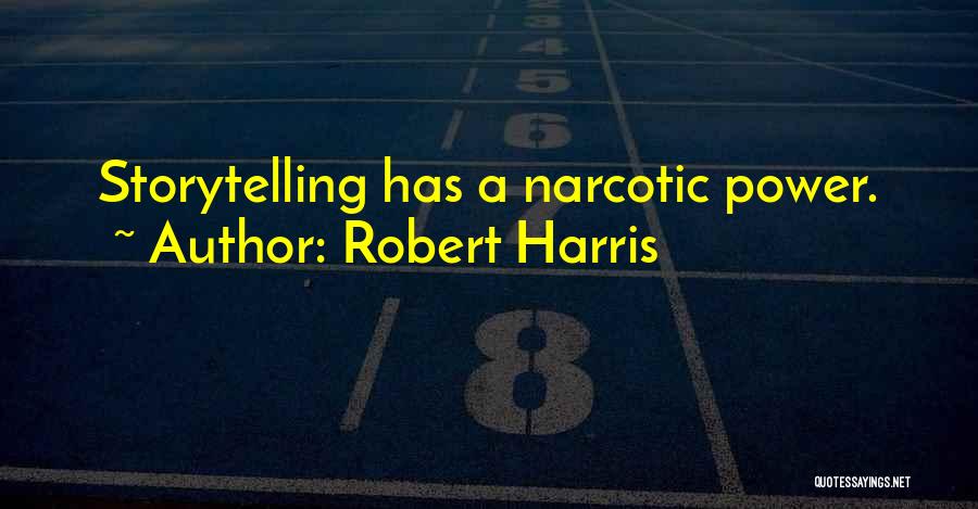 Robert Harris Quotes: Storytelling Has A Narcotic Power.