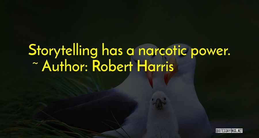Robert Harris Quotes: Storytelling Has A Narcotic Power.