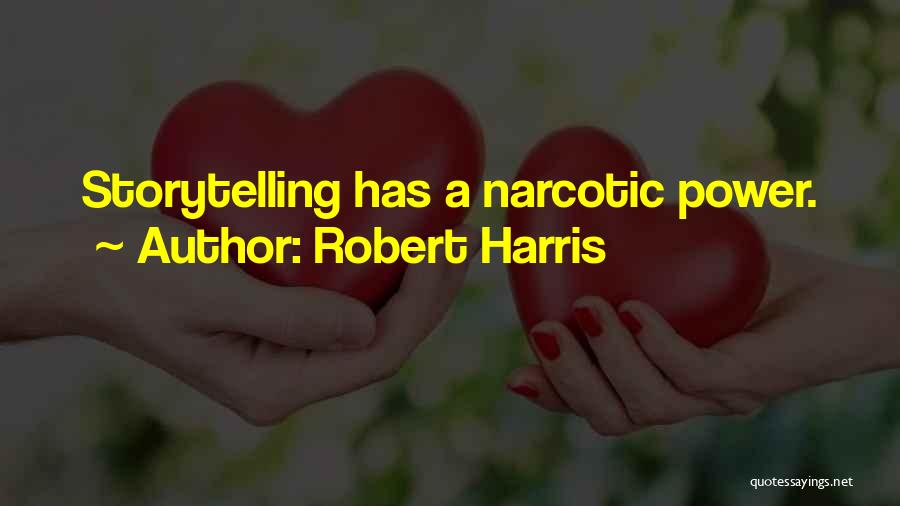 Robert Harris Quotes: Storytelling Has A Narcotic Power.
