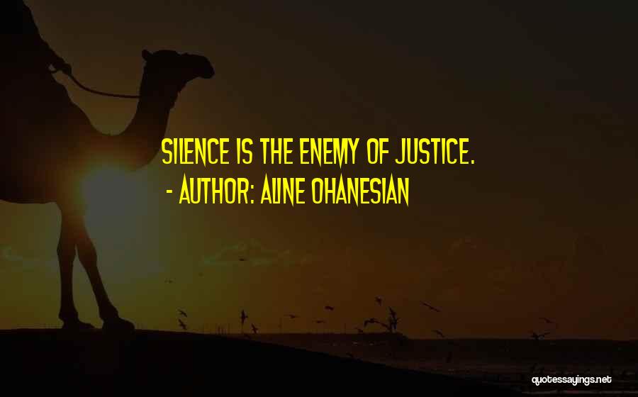 Aline Ohanesian Quotes: Silence Is The Enemy Of Justice.