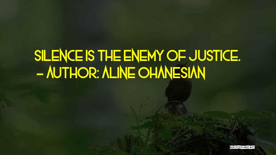 Aline Ohanesian Quotes: Silence Is The Enemy Of Justice.