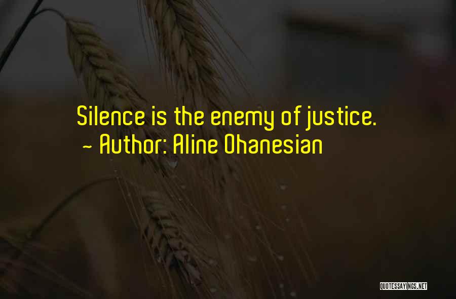Aline Ohanesian Quotes: Silence Is The Enemy Of Justice.