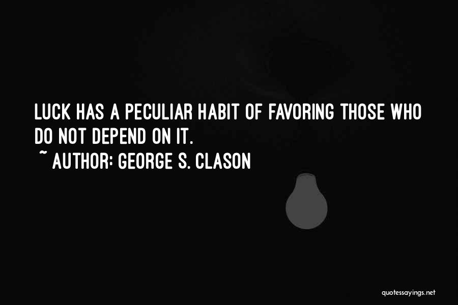 George S. Clason Quotes: Luck Has A Peculiar Habit Of Favoring Those Who Do Not Depend On It.