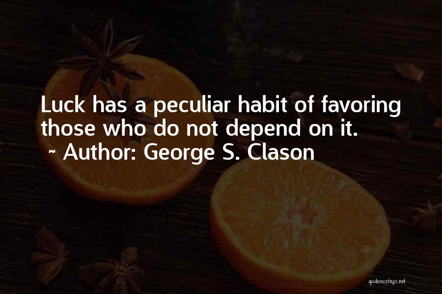 George S. Clason Quotes: Luck Has A Peculiar Habit Of Favoring Those Who Do Not Depend On It.