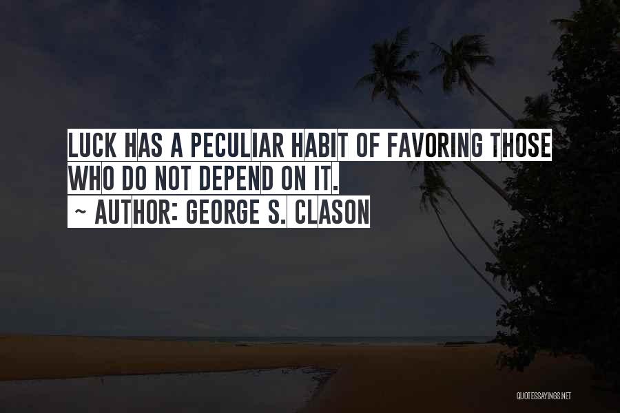 George S. Clason Quotes: Luck Has A Peculiar Habit Of Favoring Those Who Do Not Depend On It.