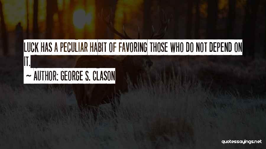 George S. Clason Quotes: Luck Has A Peculiar Habit Of Favoring Those Who Do Not Depend On It.