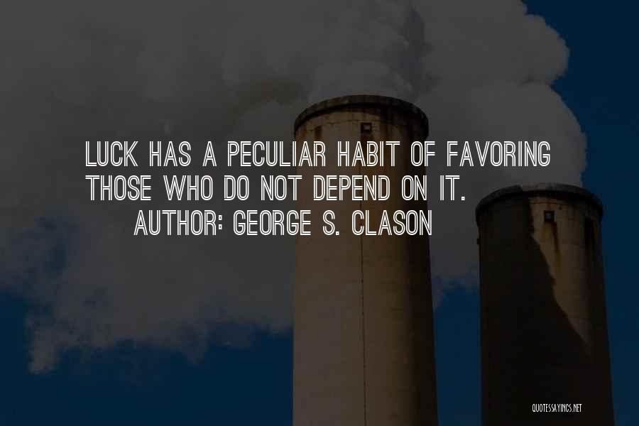 George S. Clason Quotes: Luck Has A Peculiar Habit Of Favoring Those Who Do Not Depend On It.