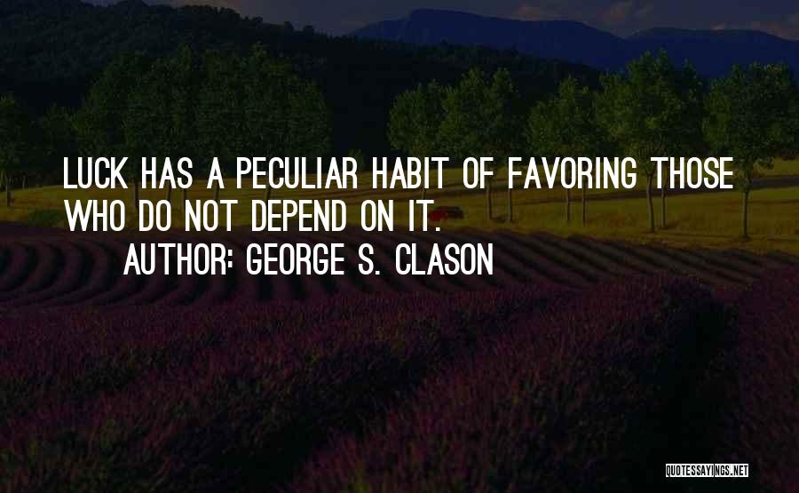 George S. Clason Quotes: Luck Has A Peculiar Habit Of Favoring Those Who Do Not Depend On It.